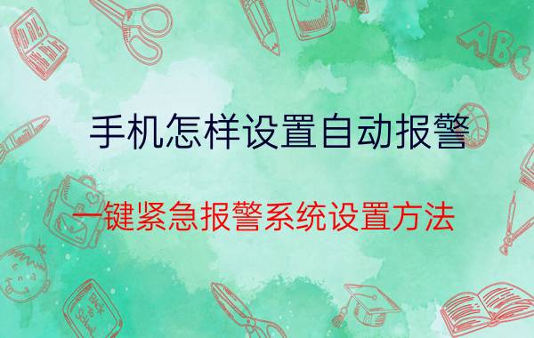 手机怎样设置自动报警 一键紧急报警系统设置方法？